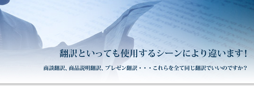 翻訳といっても使用するシーンにより違います！商談翻訳、商品説明翻訳、プレゼン翻訳・・・これらを全て同じ翻訳でいいのですか？